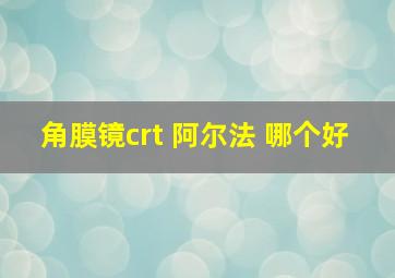 角膜镜crt 阿尔法 哪个好